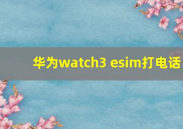 华为watch3 esim打电话